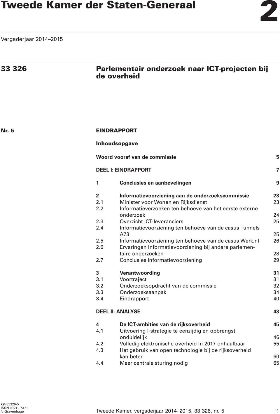 1 Minister voor Wonen en Rijksdienst 23 2.2 Informatieverzoeken ten behoeve van het eerste externe onderzoek 24 2.3 Overzicht ICT-leveranciers 25 2.