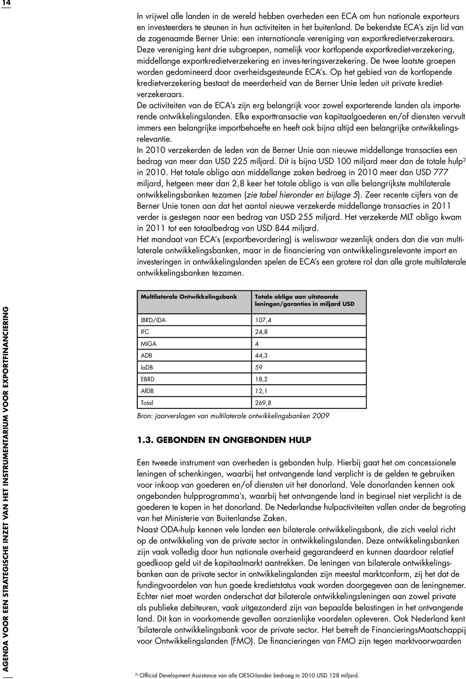 Deze vereniging kent drie subgroepen, namelijk voor kortlopende exportkrediet-verzekering, middellange exportkredietverzekering en inves-teringsverzekering.