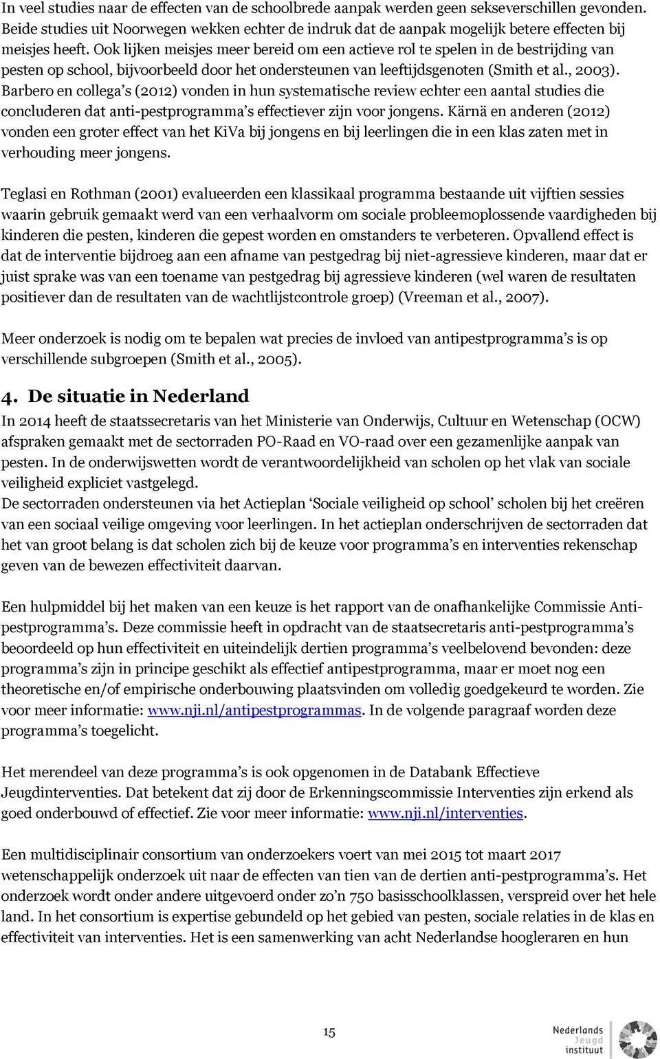 Ook lijken meisjes meer bereid om een actieve rol te spelen in de bestrijding van pesten op school, bijvoorbeeld door het ondersteunen van leeftijdsgenoten (Smith et al., 2003).