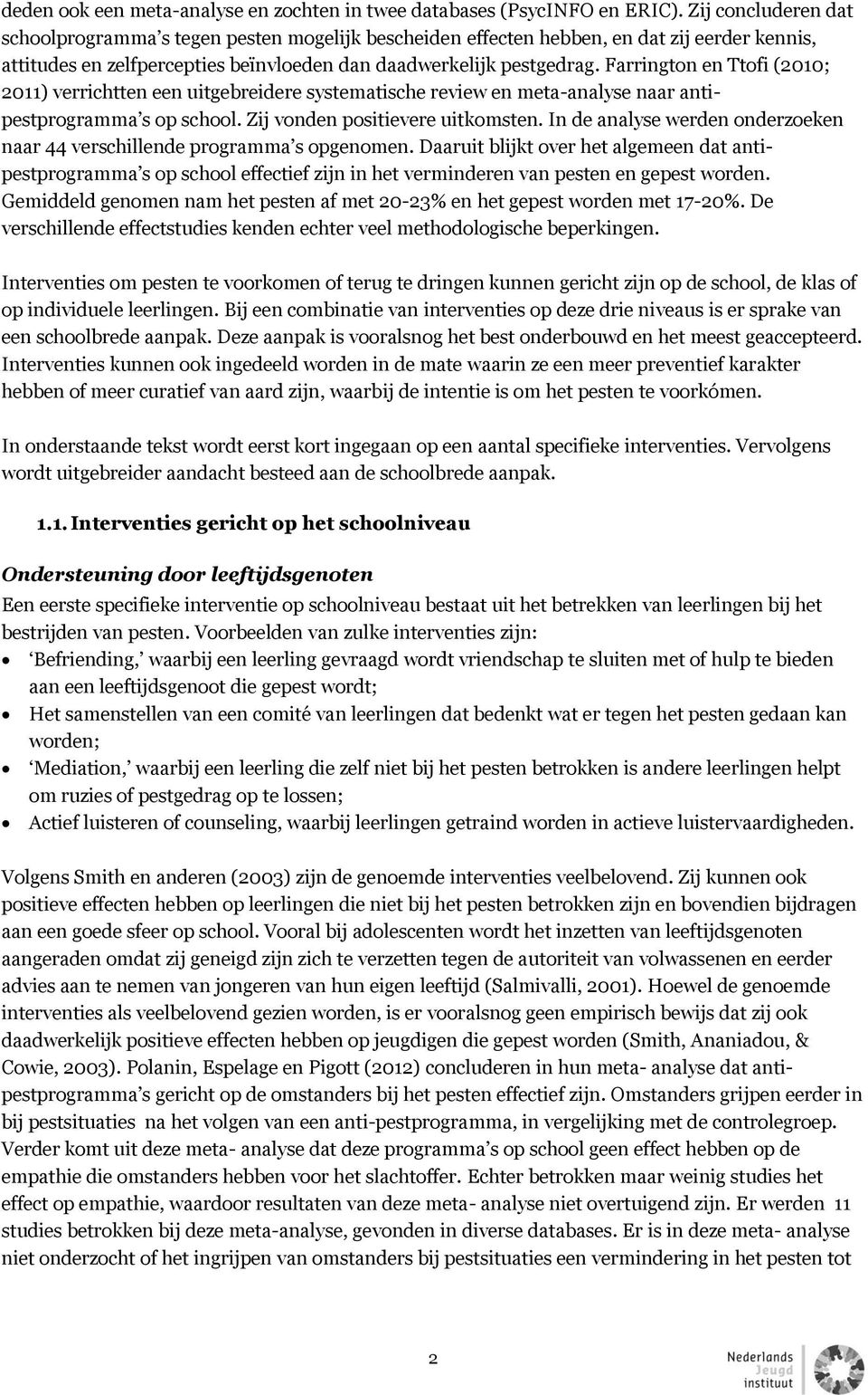 Farrington en Ttofi (2010; 2011) verrichtten een uitgebreidere systematische review en meta-analyse naar antipestprogramma s op school. Zij vonden positievere uitkomsten.