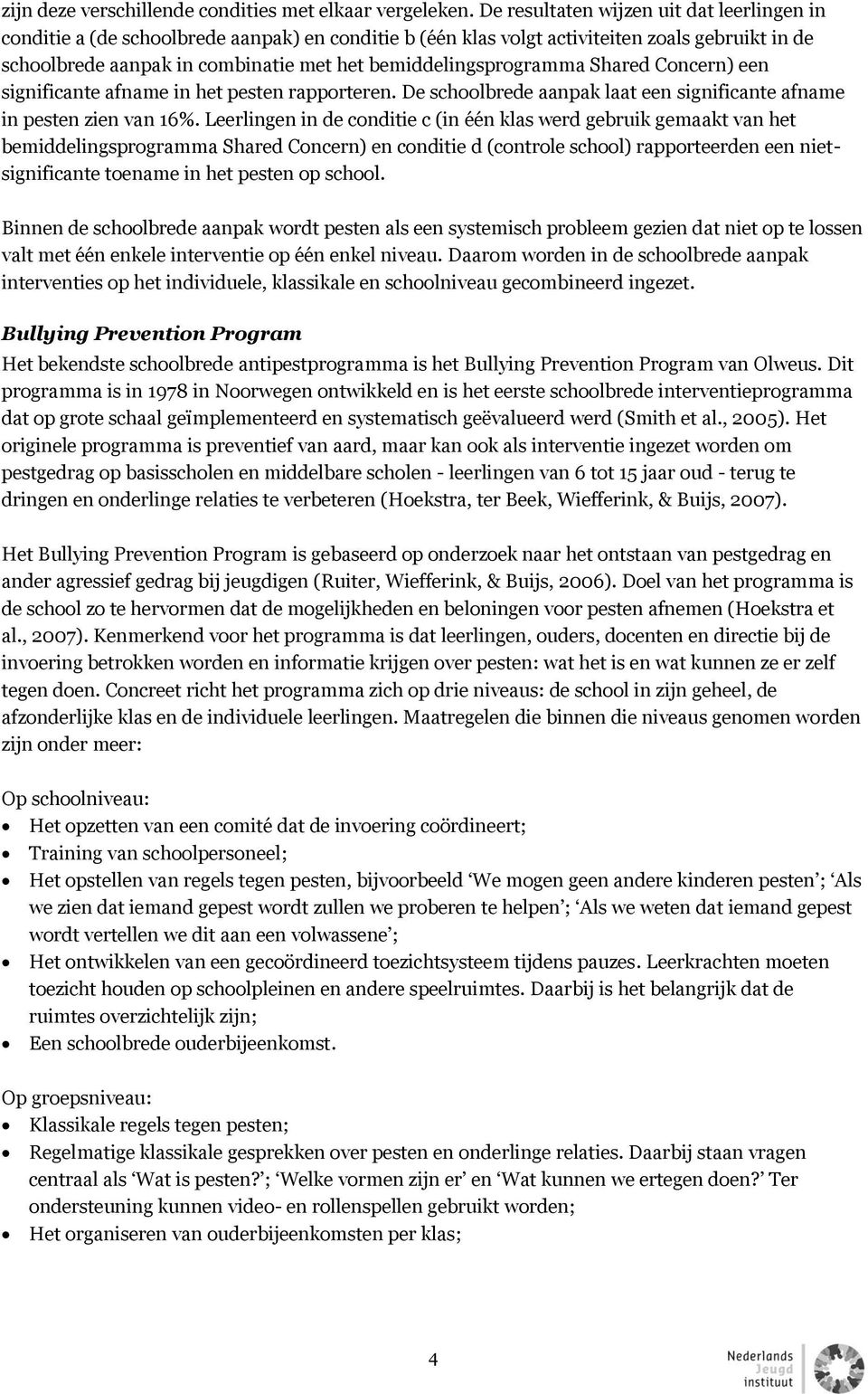 bemiddelingsprogramma Shared Concern) een significante afname in het pesten rapporteren. De schoolbrede aanpak laat een significante afname in pesten zien van 16%.