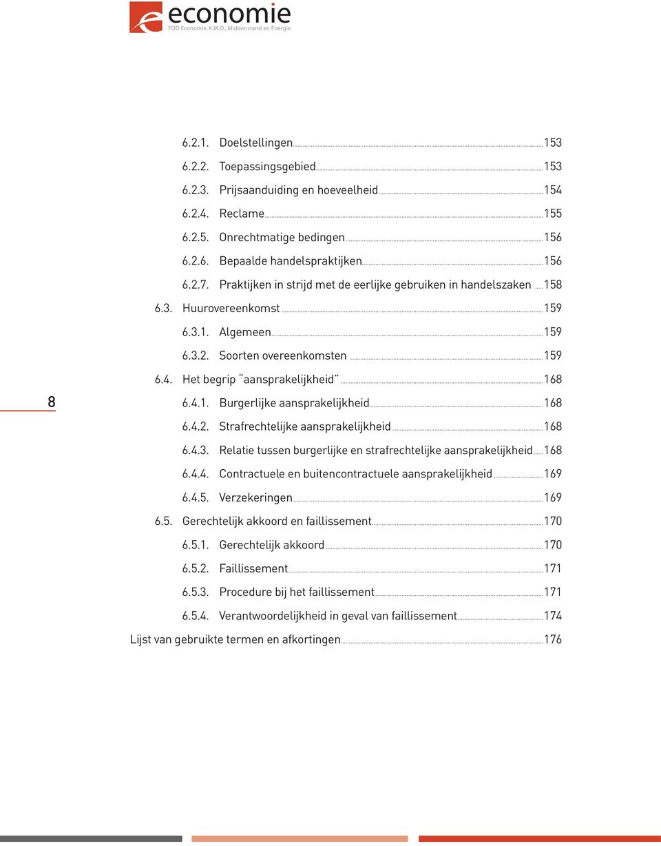 4.1. Burgerlijke aansprakelijkheid...168 6.4.2. Strafrechtelijke aansprakelijkheid...168 6.4.3. Relatie tussen burgerlijke en strafrechtelijke aansprakelijkheid...168 6.4.4. Contractuele en buitencontractuele aansprakelijkheid.