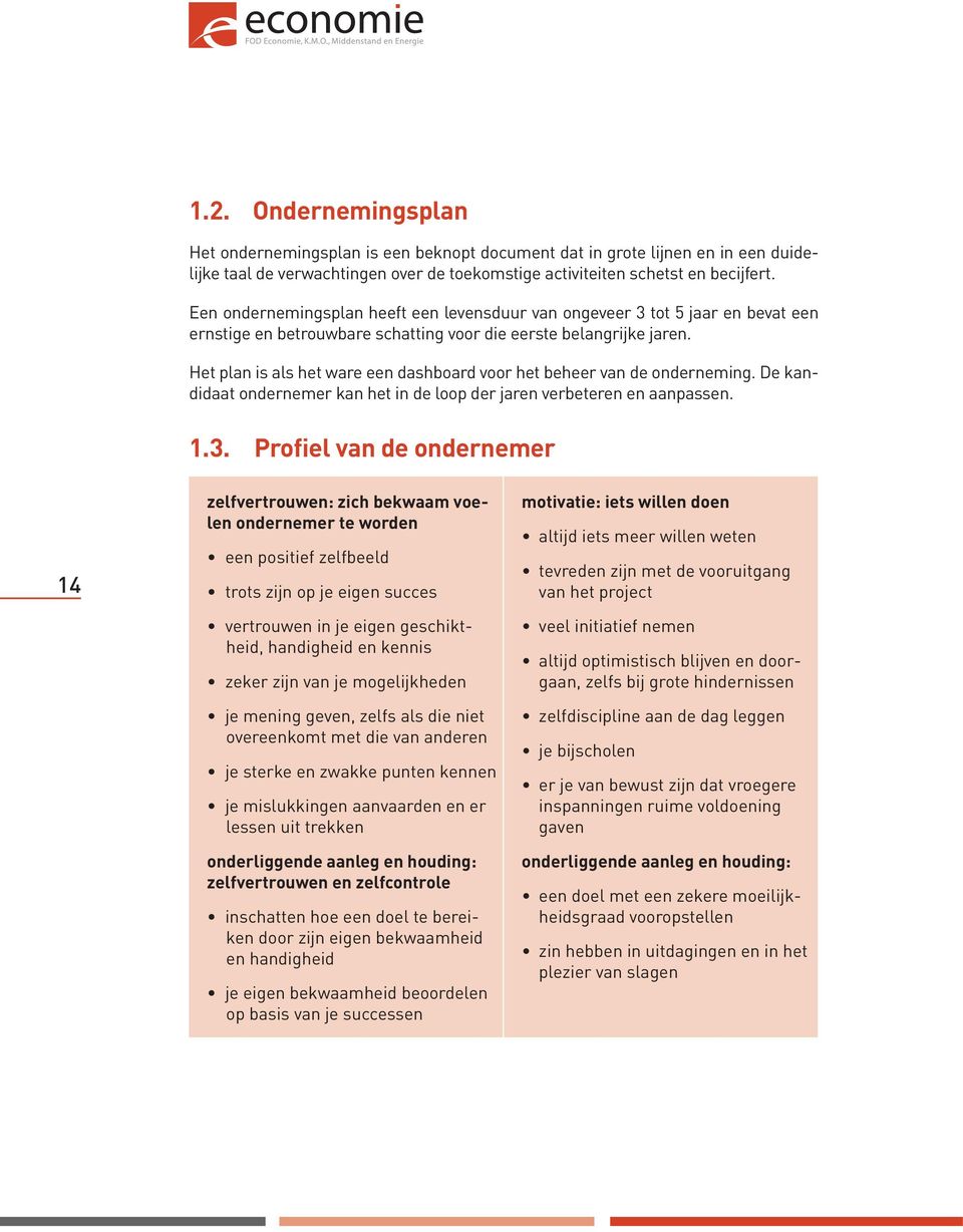 Het plan is als het ware een dashboard voor het beheer van de onderneming. De kandidaat ondernemer kan het in de loop der jaren verbeteren en aanpassen. 1.3.