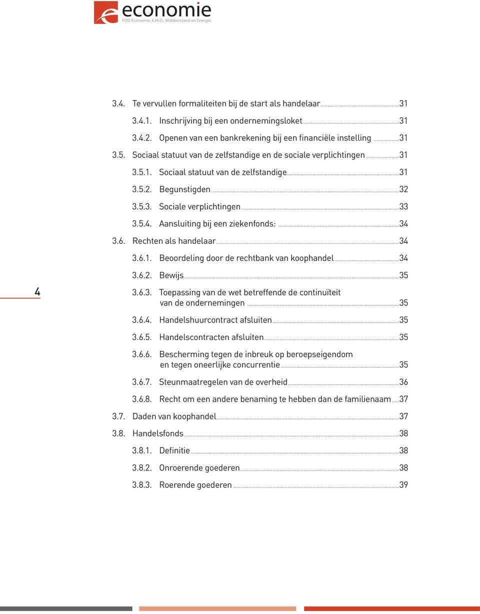 Aansluiting bij een ziekenfonds:...34 3.6. Rechten als handelaar...34 3.6.1. Beoordeling door de rechtbank van koophandel...34 4 3.6.2. Bewijs...35 3.6.3. Toepassing van de wet betreffende de continuïteit van de ondernemingen.