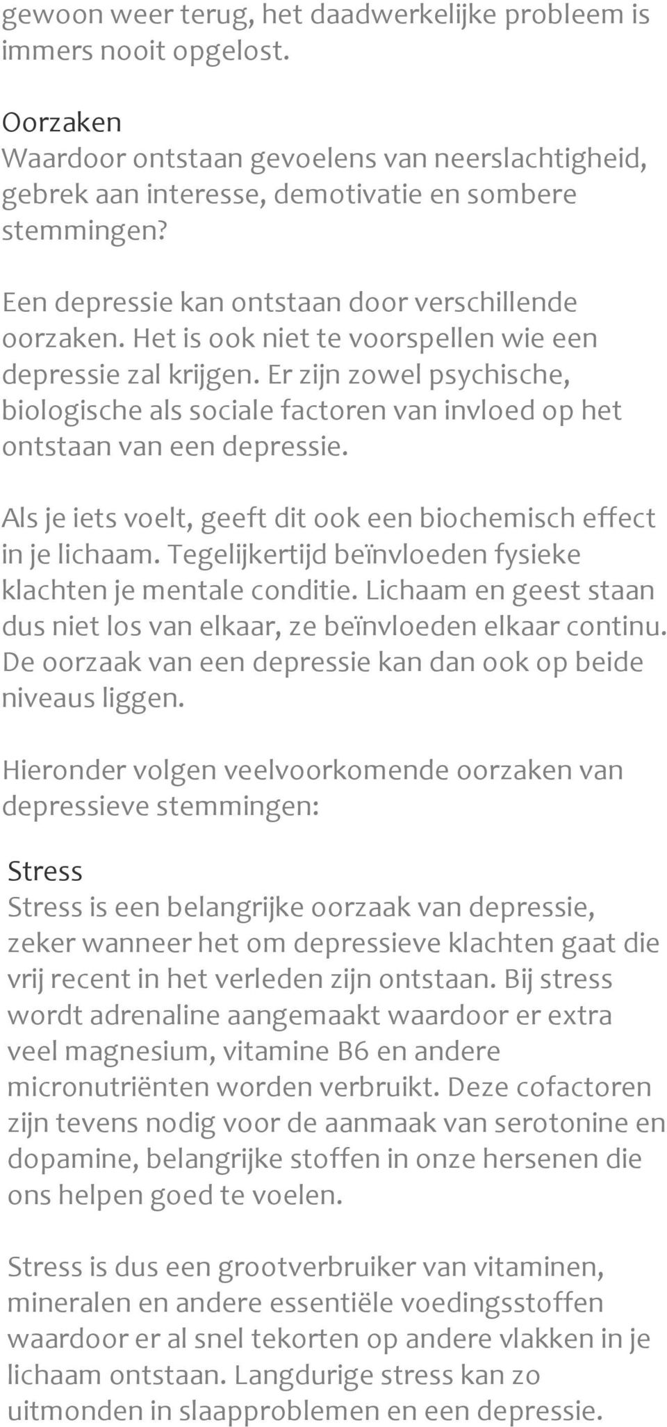 Er zijn zowel psychische, biologische als sociale factoren van invloed op het ontstaan van een depressie. Als je iets voelt, geeft dit ook een biochemisch effect in je lichaam.