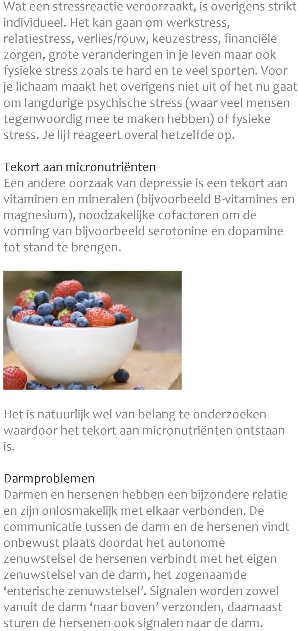 Voor je lichaam maakt het overigens niet uit of het nu gaat om langdurige psychische stress (waar veel mensen tegenwoordig mee te maken hebben) of fysieke stress. Je lijf reageert overal hetzelfde op.