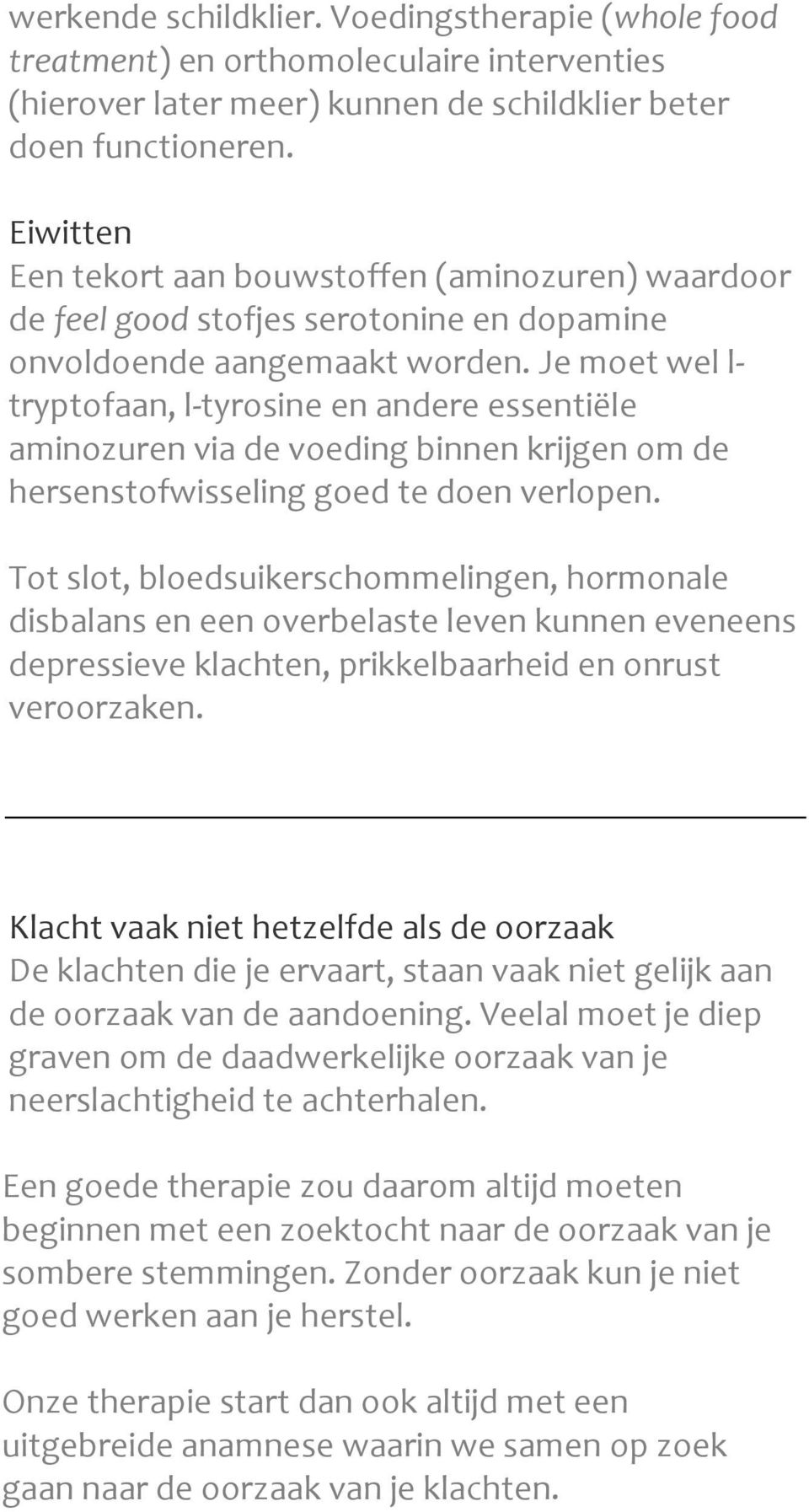 Je moet wel l- tryptofaan, l-tyrosine en andere essentiële aminozuren via de voeding binnen krijgen om de hersenstofwisseling goed te doen verlopen.