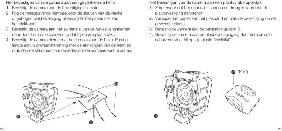 Bevestig de camera aan het samenstel van de bevestigingsriemen door door hem in te schuiven totdat hij op zijn plaats klikt. 4. Bevestig de camera hierna met de riempjes aan de helm.