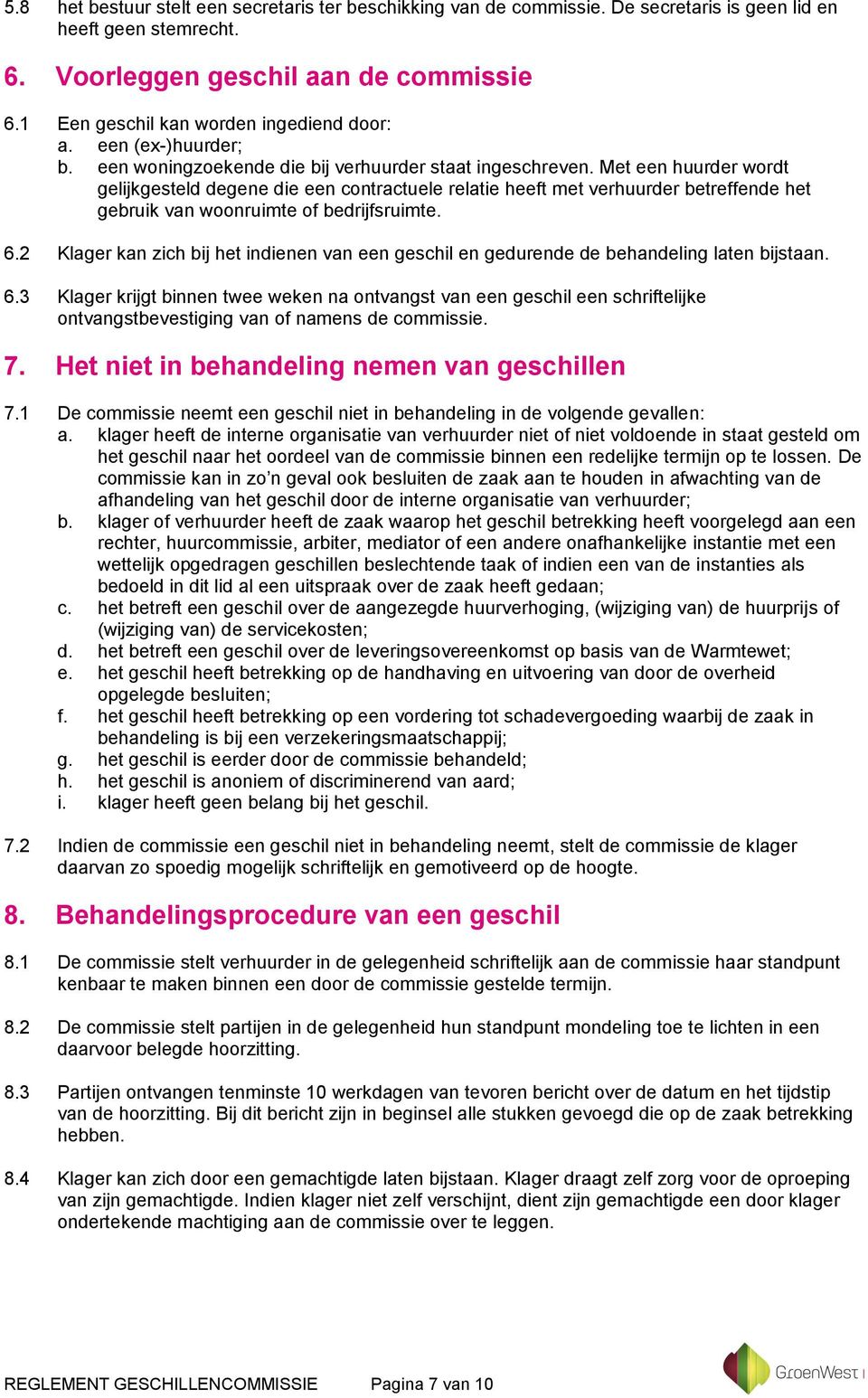 Met een huurder wordt gelijkgesteld degene die een contractuele relatie heeft met verhuurder betreffende het gebruik van woonruimte of bedrijfsruimte. 6.