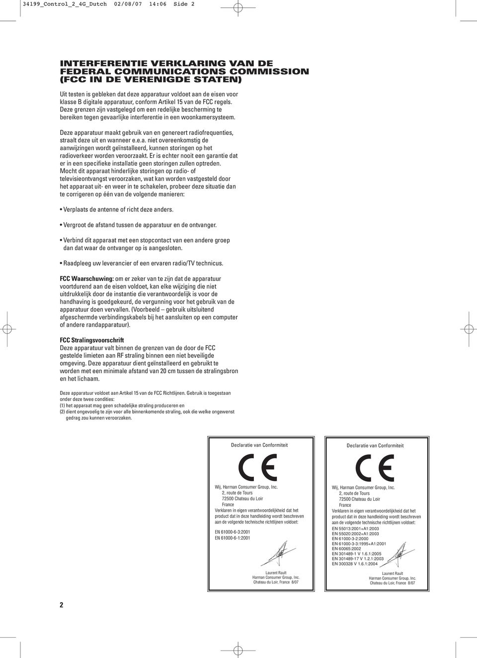 Deze grenzen zijn vastgelegd om een redelijke bescherming te bereiken tegen gevaarlijke interferentie in een woonkamersysteem.