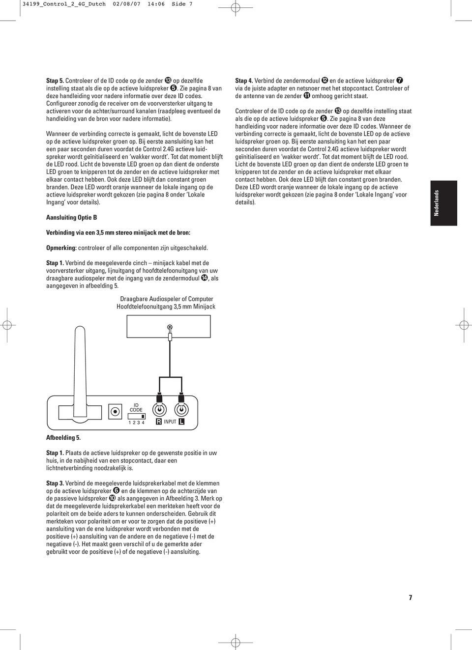 Configureer zonodig de receiver om de voorversterker uitgang te activeren voor de achter/surround kanalen (raadpleeg eventueel de handleiding van de bron voor nadere informatie).