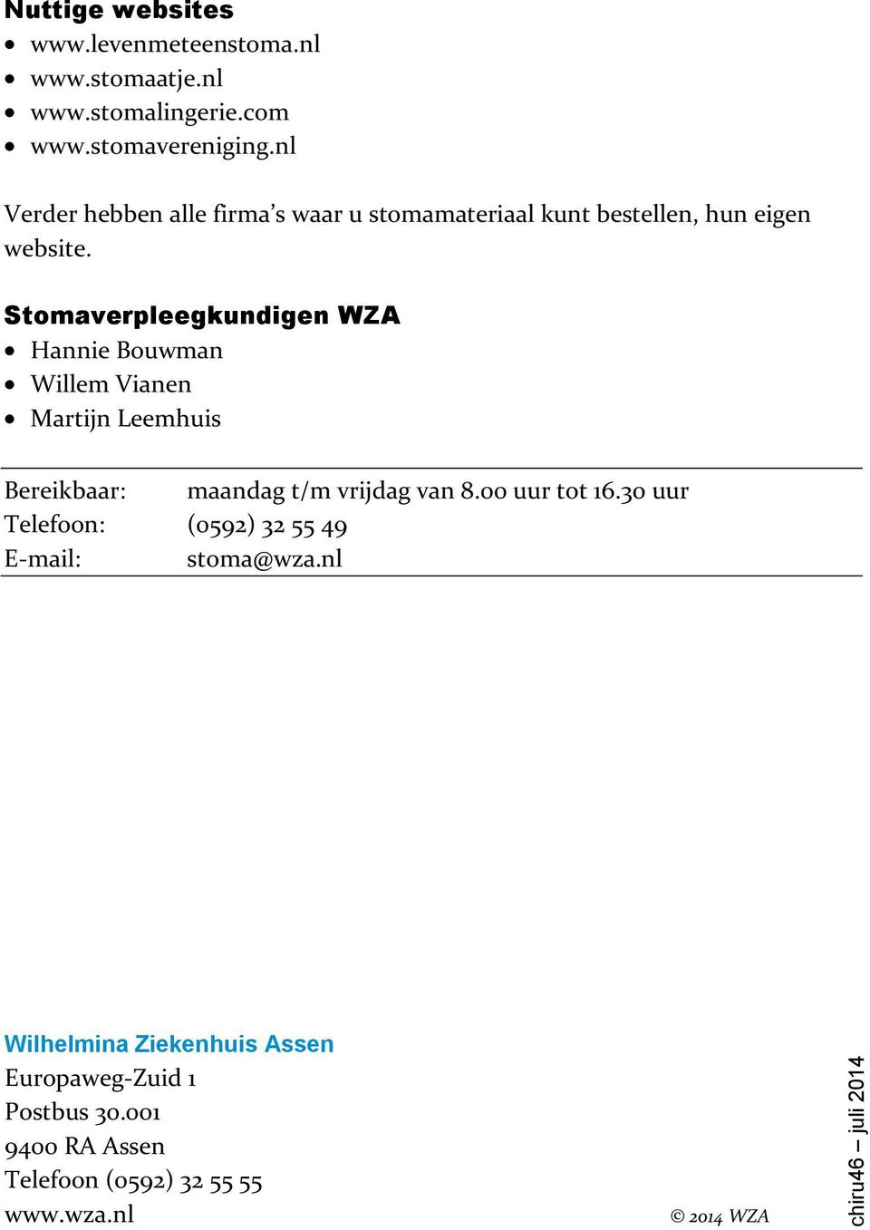 Stomaverpleegkundigen WZA Hannie Bouwman Willem Vianen Martijn Leemhuis Bereikbaar: maandag t/m vrijdag van 8.00 uur tot 16.