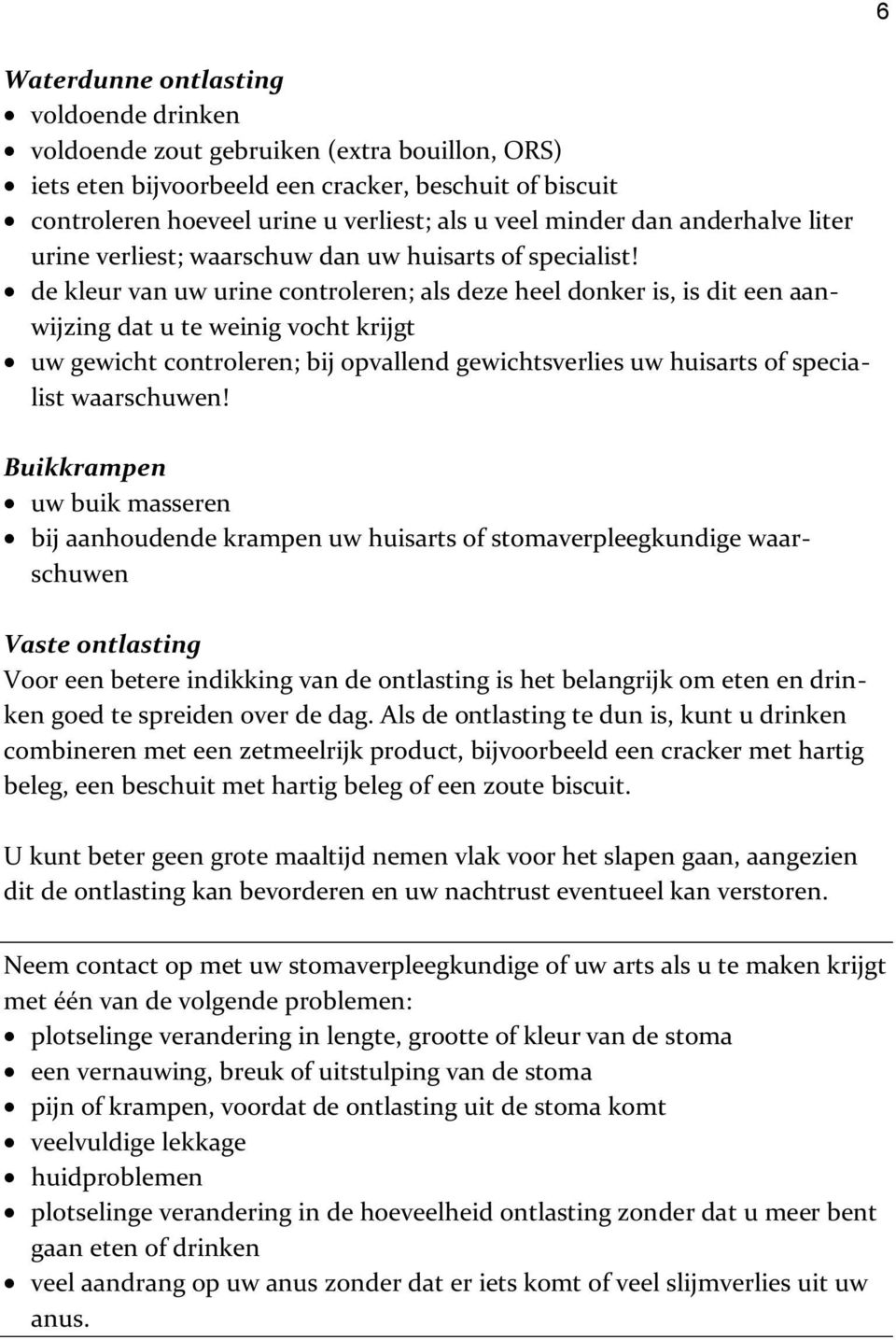 de kleur van uw urine controleren; als deze heel donker is, is dit een aanwijzing dat u te weinig vocht krijgt uw gewicht controleren; bij opvallend gewichtsverlies uw huisarts of specialist