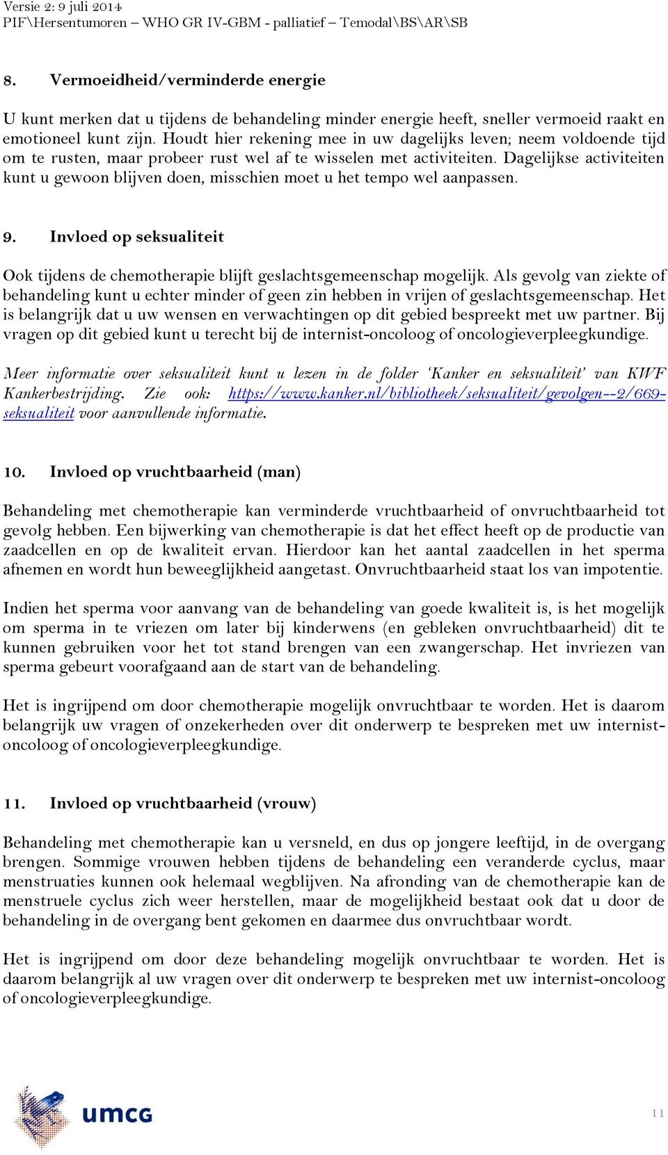 Dagelijkse activiteiten kunt u gewoon blijven doen, misschien moet u het tempo wel aanpassen. 9. Invloed op seksualiteit Ook tijdens de chemotherapie blijft geslachtsgemeenschap mogelijk.