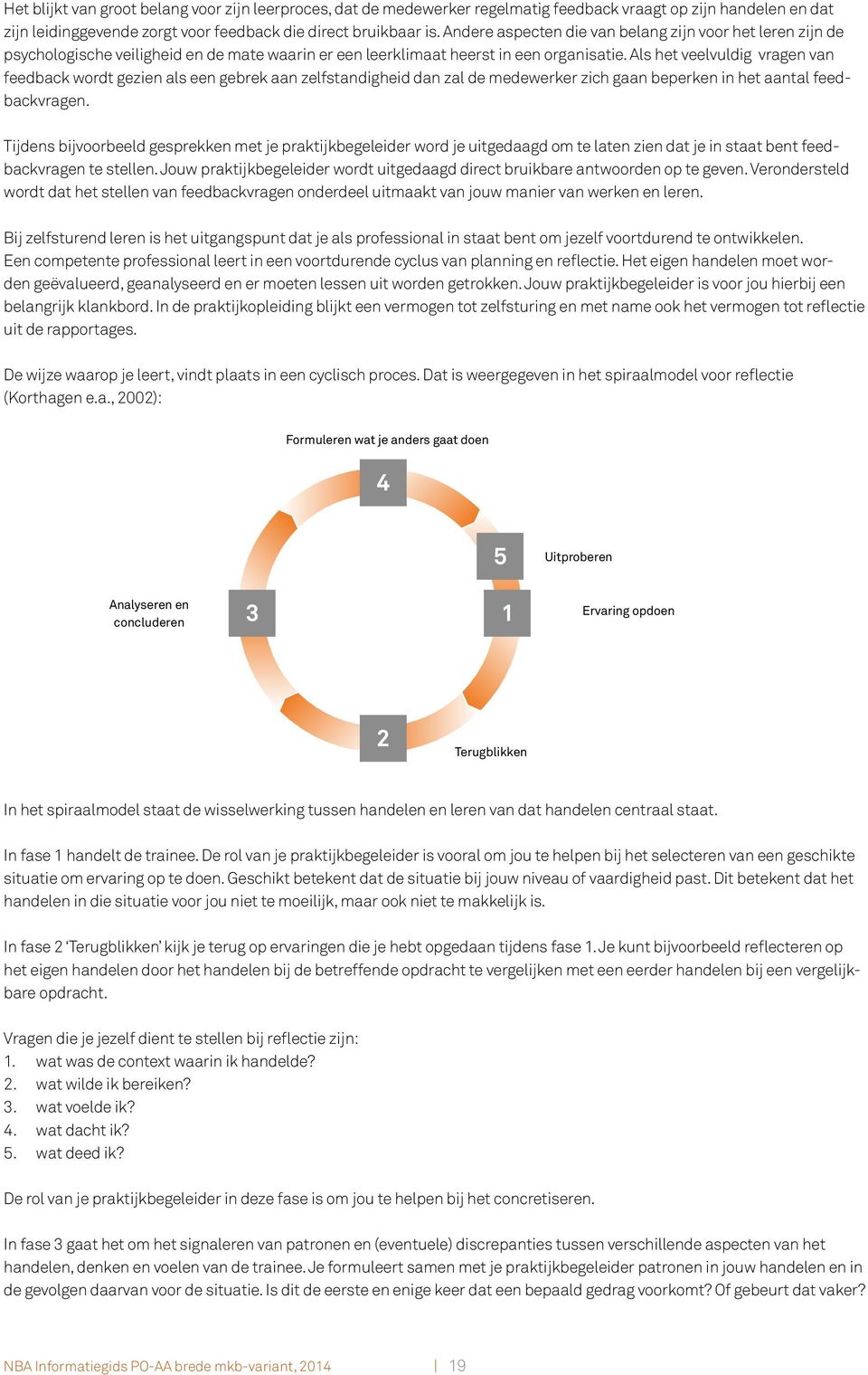 Als het veelvuldig vragen van feedback wordt gezien als een gebrek aan zelfstandigheid dan zal de medewerker zich gaan beperken in het aantal feedbackvragen.