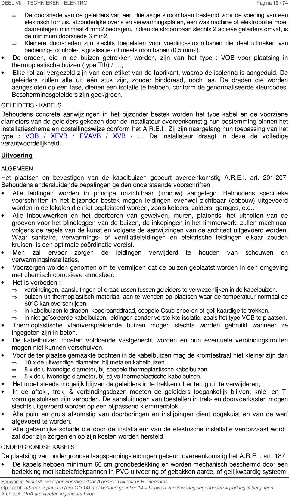 Kleinere doorsneden zijn slechts toegelaten voor voedingsstroombanen die deel uitmaken van bediening-, controle-, signalisatie- of meetstroombanen (0,5 mm2).