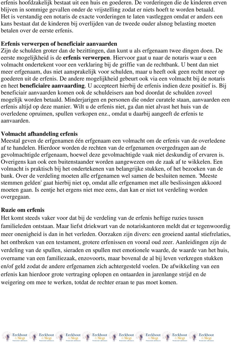 eerste erfenis. Erfenis verwerpen of beneficiair aanvaarden Zijn de schulden groter dan de bezittingen, dan kunt u als erfgenaam twee dingen doen. De eerste mogelijkheid is de erfenis verwerpen.