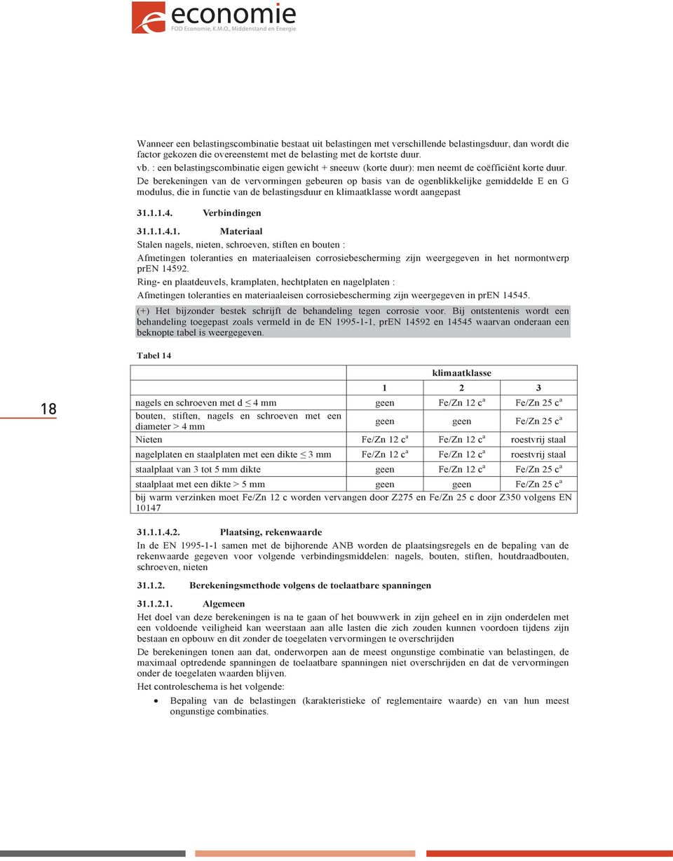 De berekeningen van de vervormingen gebeuren op basis van de ogenblikkelijke gemiddelde E en G modulus, die in functie van de belastingsduur en klimaatklasse wordt aangepast 31.1.1.4. Verbindingen 31.