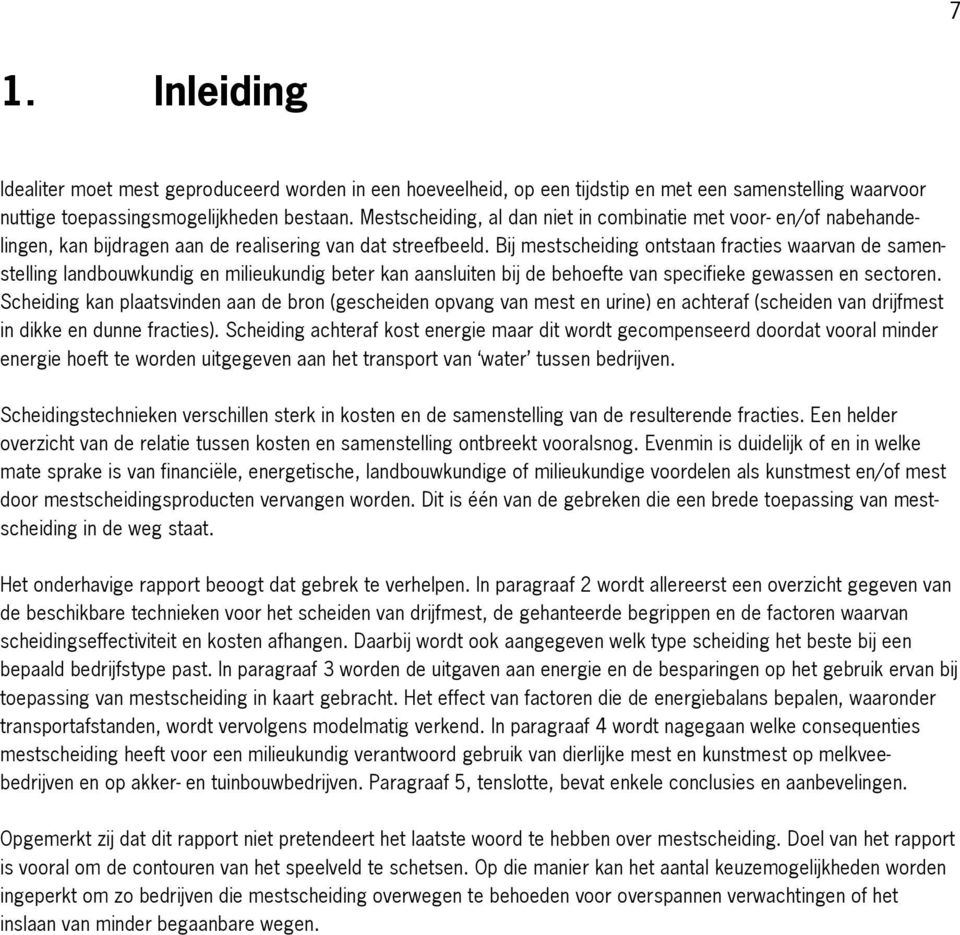 Bij mestscheiding ontstaan fracties waarvan de samenstelling landbouwkundig en milieukundig beter kan aansluiten bij de behoefte van specifieke gewassen en sectoren.