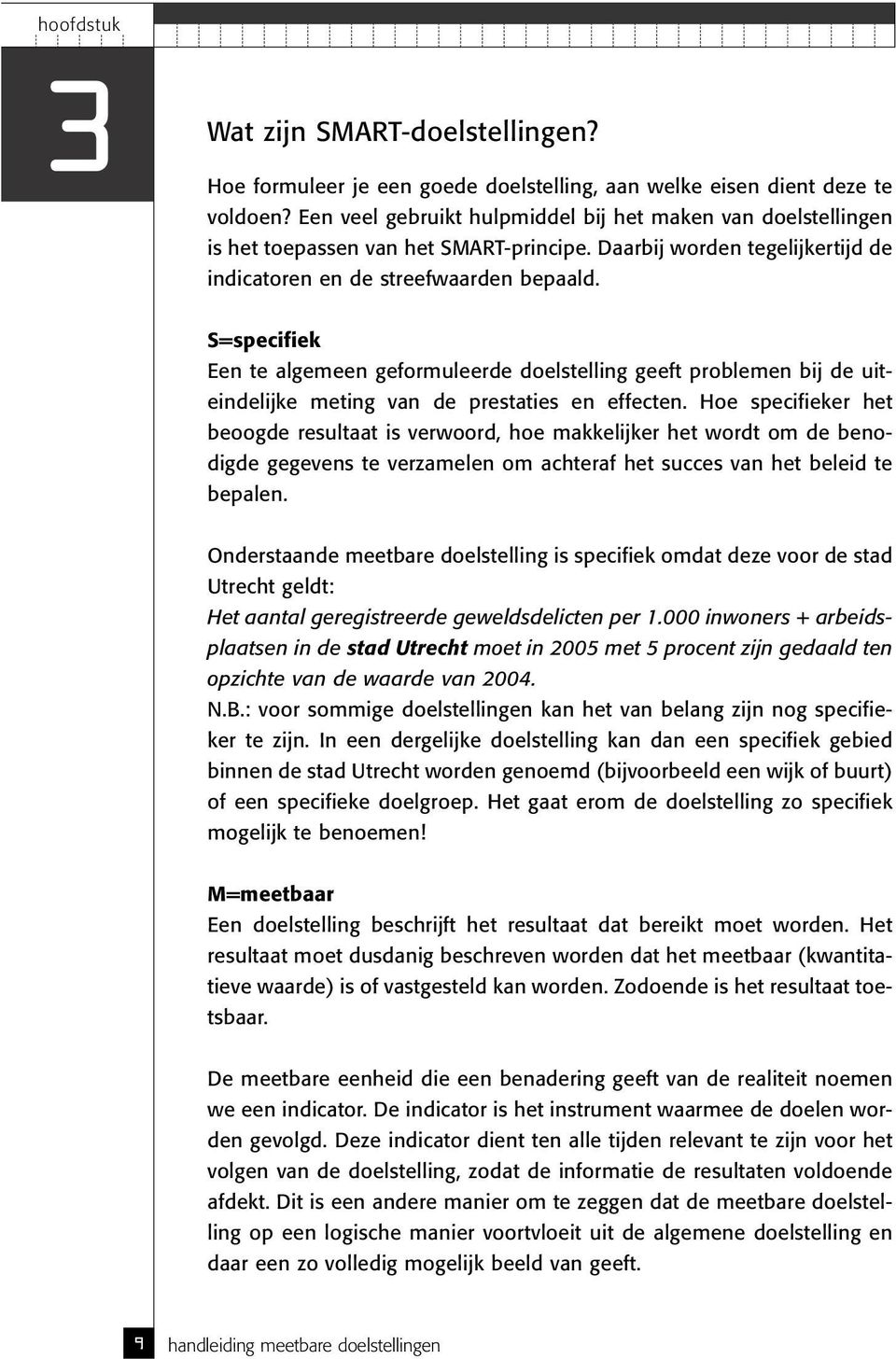 S=specifiek Een te algemeen geformuleerde doelstelling geeft problemen bij de uiteindelijke meting van de prestaties en effecten.