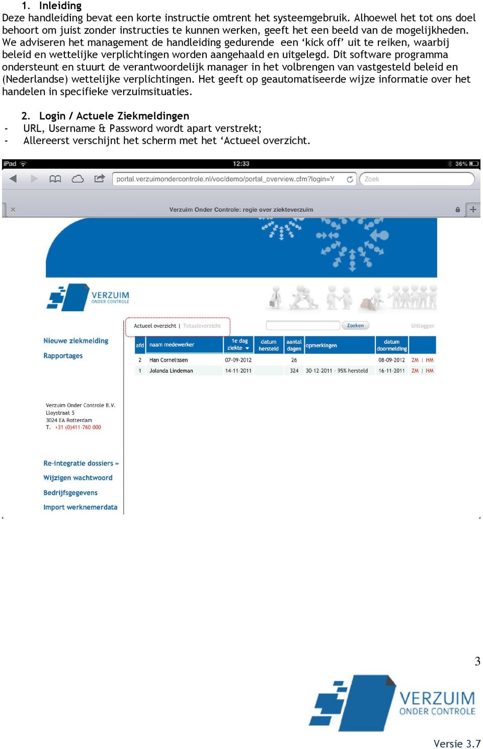 We adviseren het management de handleiding gedurende een kick off uit te reiken, waarbij beleid en wettelijke verplichtingen worden aangehaald en uitgelegd.