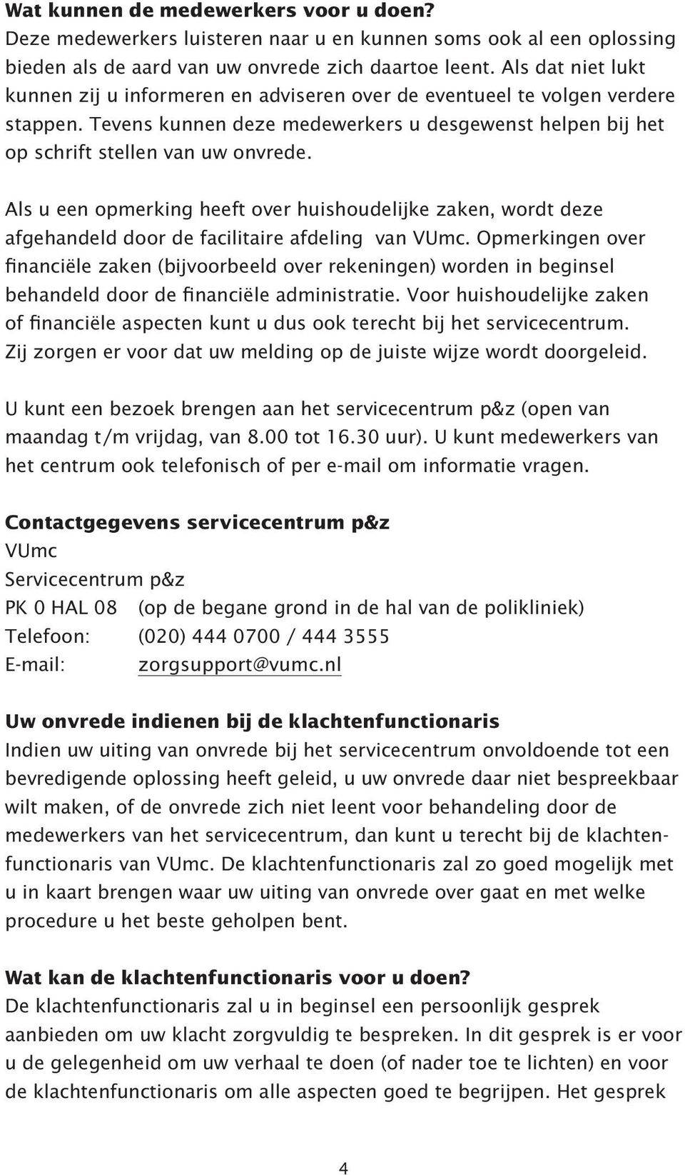 Als u een opmerking heeft over huishoudelijke zaken, wordt deze afgehandeld door de facilitaire afdeling van VUmc.