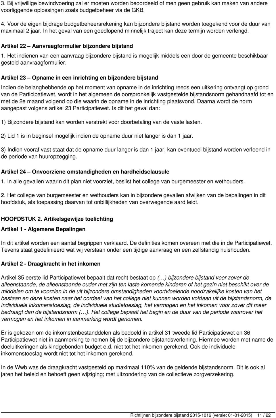 In het geval van een goedlopend minnelijk traject kan deze termijn worden verlengd. Artikel 22 Aanvraagformulier bijzondere bijstand 1.