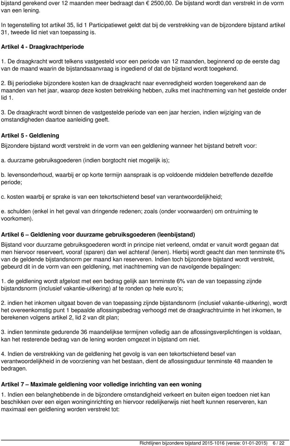 De draagkracht wordt telkens vastgesteld voor een periode van 12 maanden, beginnend op de eerste dag van de maand waarin de bijstandsaanvraag is ingediend of dat de bijstand wordt toegekend. 2.