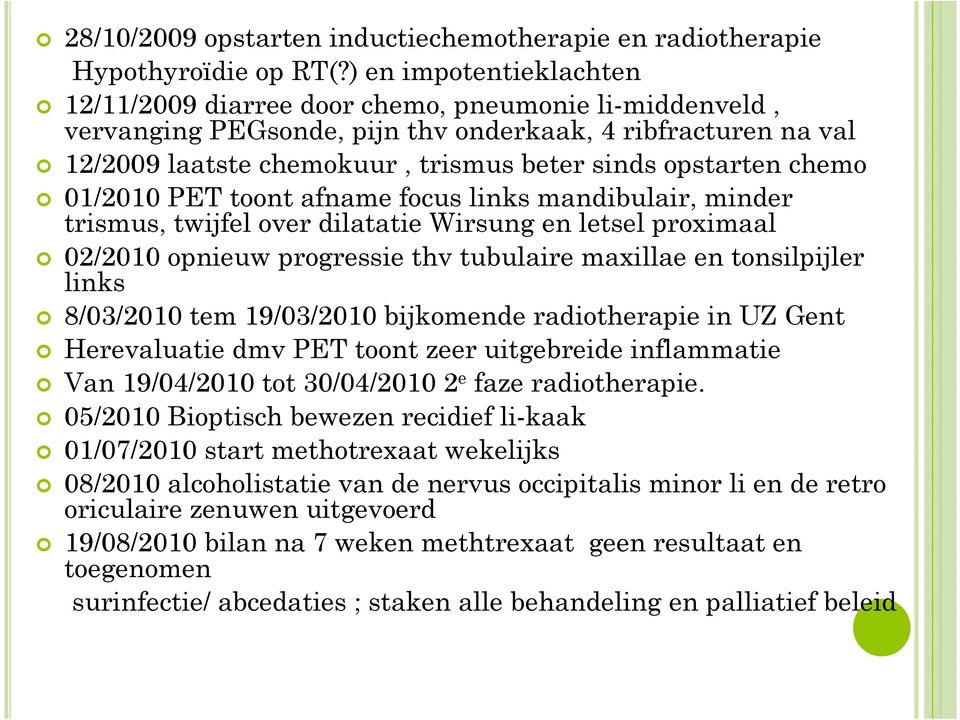 chemo 01/2010 PET toont afname focus links mandibulair, minder trismus, twijfel over dilatatie Wirsung en letsel proximaal 02/2010 opnieuw progressie thvtubulairemaxillaeen tonsilpijler links