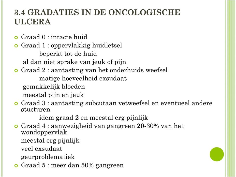 pijn en jeuk Graad 3 : aantasting subcutaanvetweefsel en eventueel andere stucturen idem graad 2 en meestal erg pijnlijk Graad 4 :