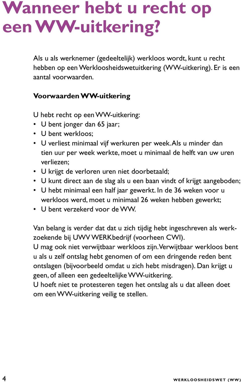 Als u minder dan tien uur per week werkte, moet u minimaal de helft van uw uren verliezen; U krijgt de verloren uren niet doorbetaald; U kunt direct aan de slag als u een baan vindt of krijgt