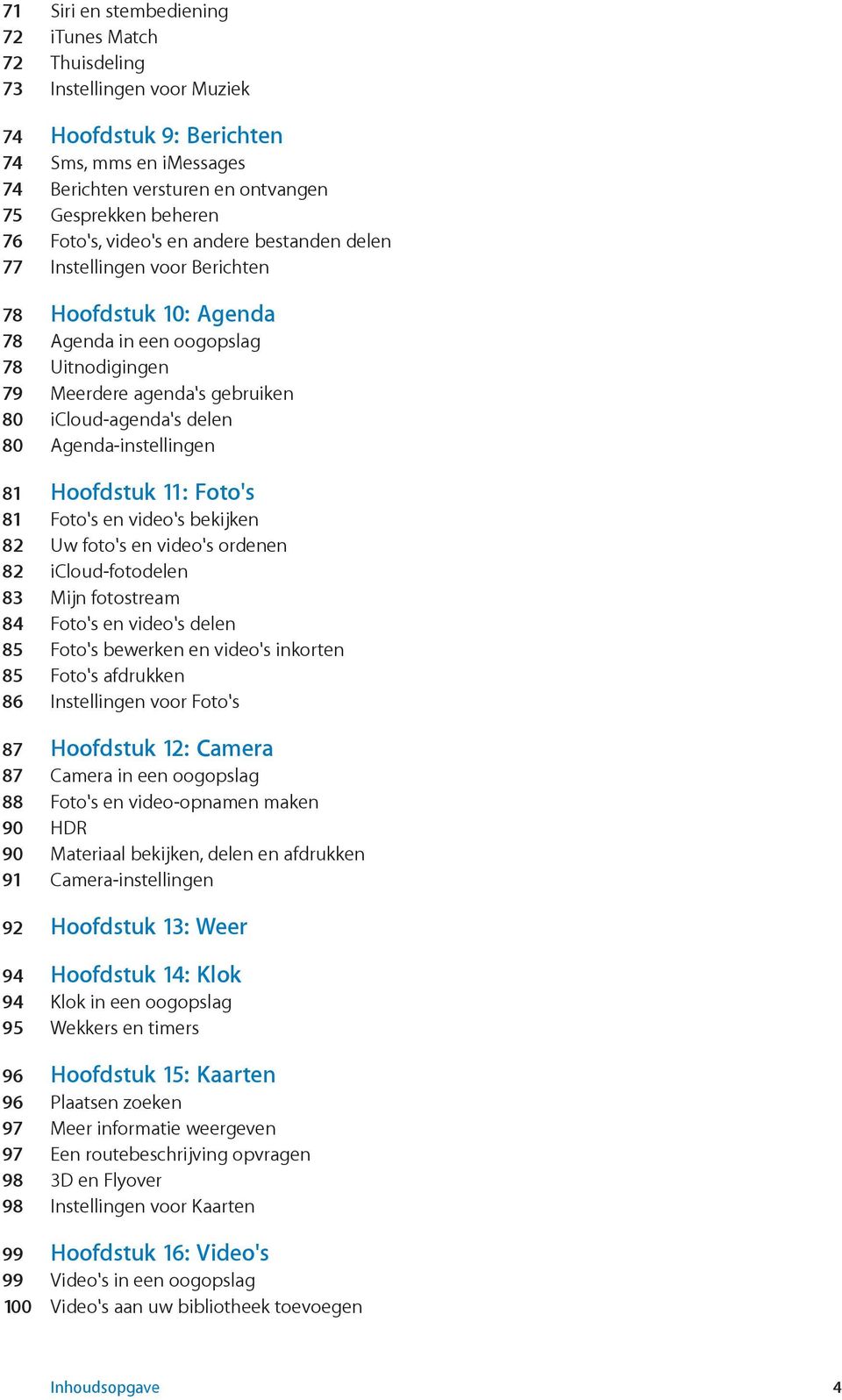 12: Camera 87 88 90 HDR 90 Materiaal bekijken, delen en afdrukken 91 92 Hoofdstuk 13: Weer 94 Hoofdstuk 14: