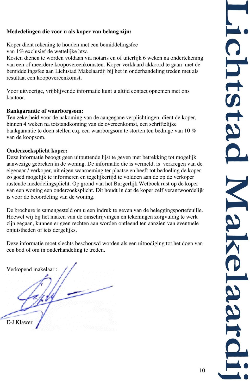 Koper verklaard akkoord te gaan met de bemiddelingsfee aan Lichtstad Makelaardij bij het in onderhandeling treden met als resultaat een koopovereenkomst.