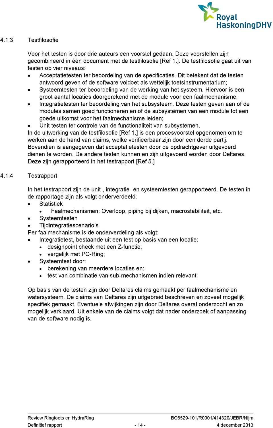 Dit betekent dat de testen antwoord geven of de software voldoet als wettelijk toetsinstrumentarium; Systeemtesten ter beoordeling van de werking van het systeem.