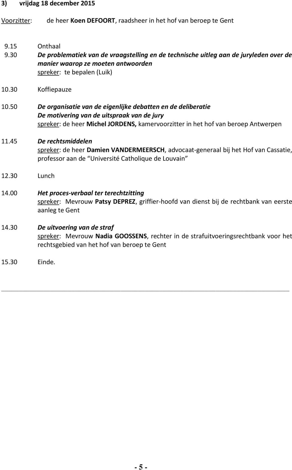 50 De organisatie van de eigenlijke debatten en de deliberatie De motivering van de uitspraak van de jury spreker: de heer Michel JORDENS, kamervoorzitter in het hof van beroep Antwerpen 11.