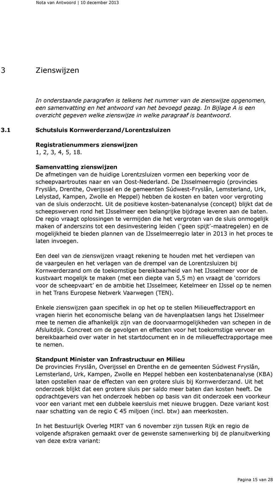 Samenvatting zienswijzen De afmetingen van de huidige Lorentzsluizen vormen een beperking voor de scheepvaartroutes naar en van Oost-Nederland.