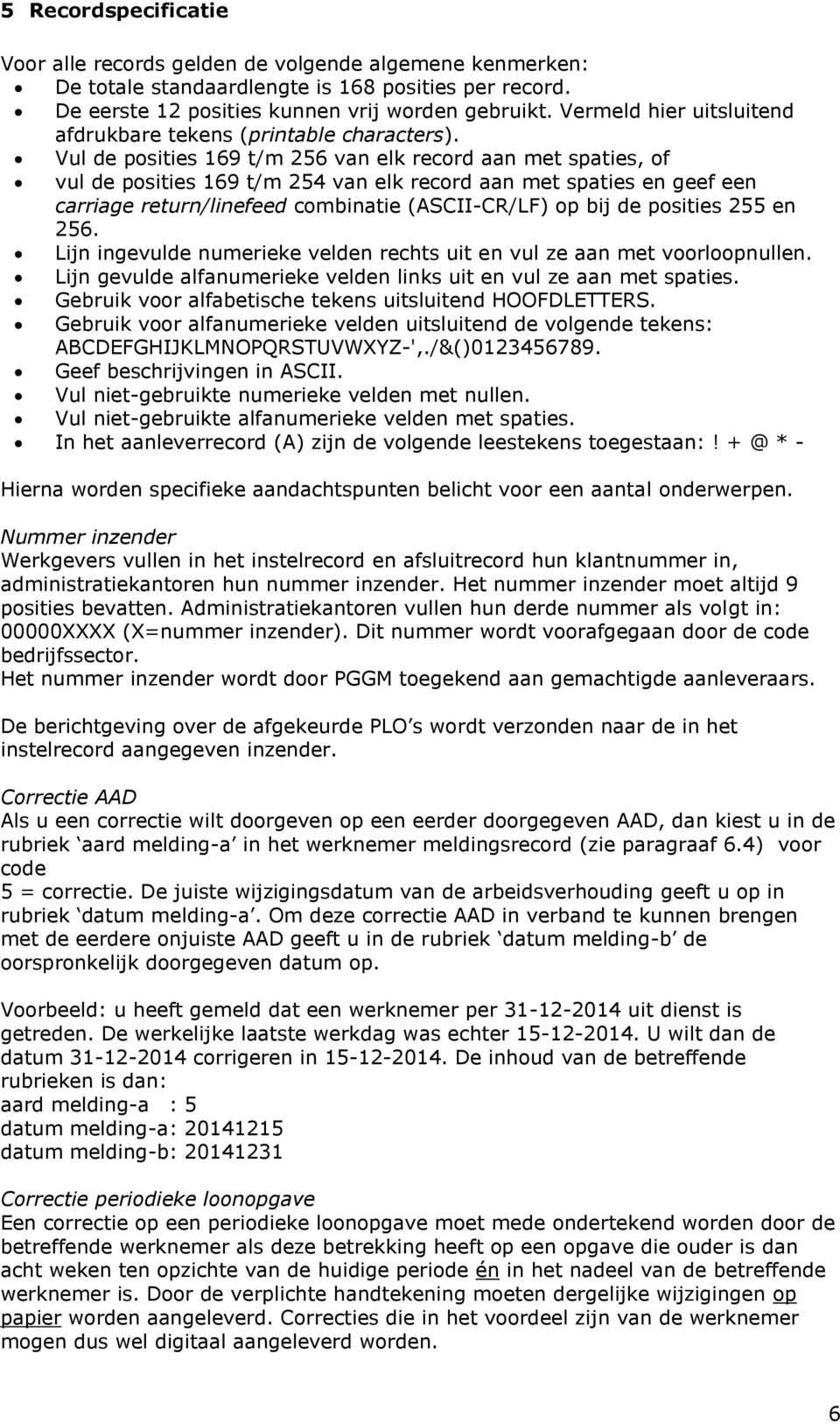 Vul de posities 169 t/m 256 van elk record aan met spaties, of vul de posities 169 t/m 254 van elk record aan met spaties en geef een carriage return/linefeed combinatie (ASCII-CR/LF) op bij de