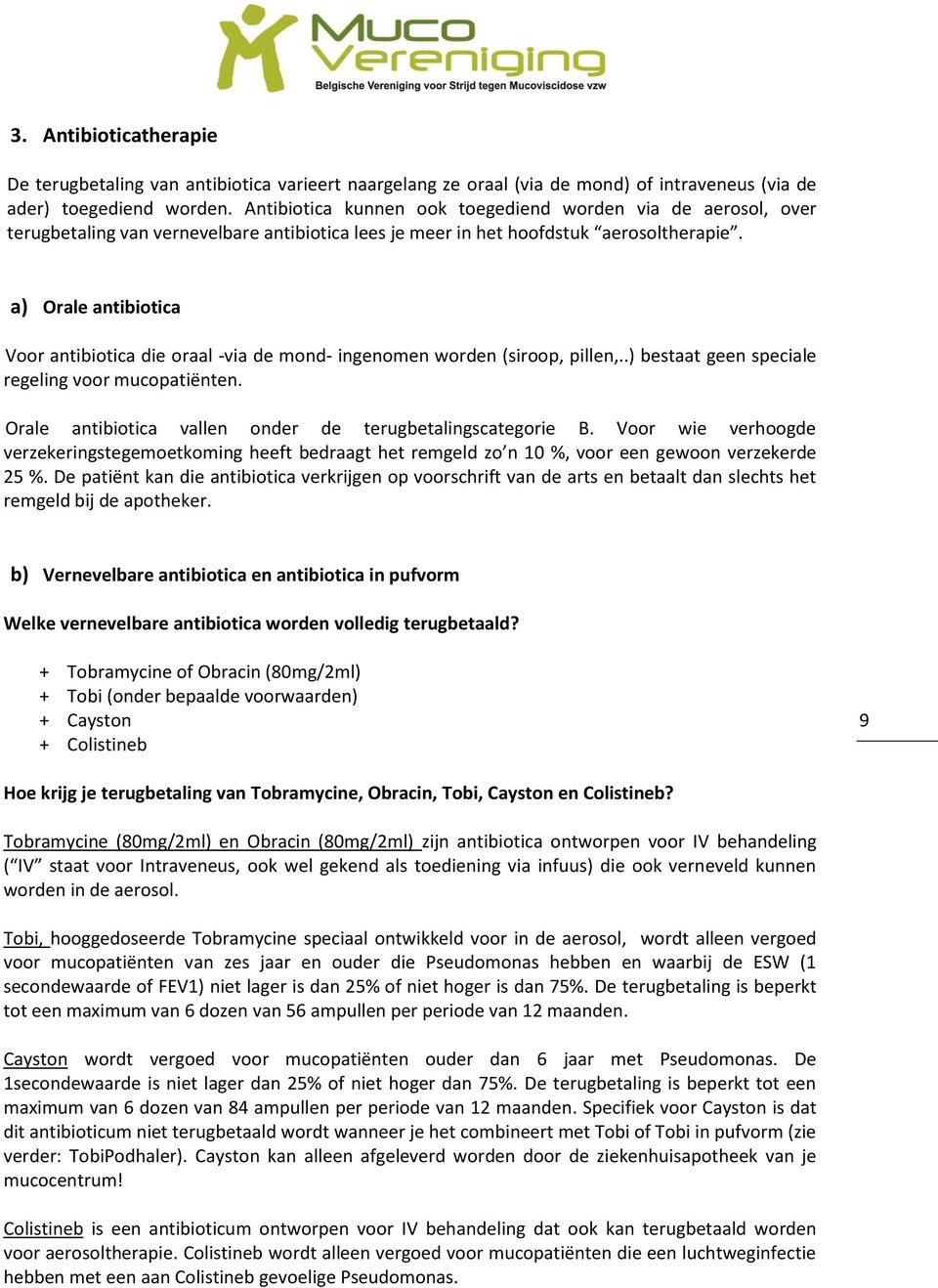 a) Orale antibiotica Voor antibiotica die oraal -via de mond- ingenomen worden (siroop, pillen,..) bestaat geen speciale regeling voor mucopatiënten.