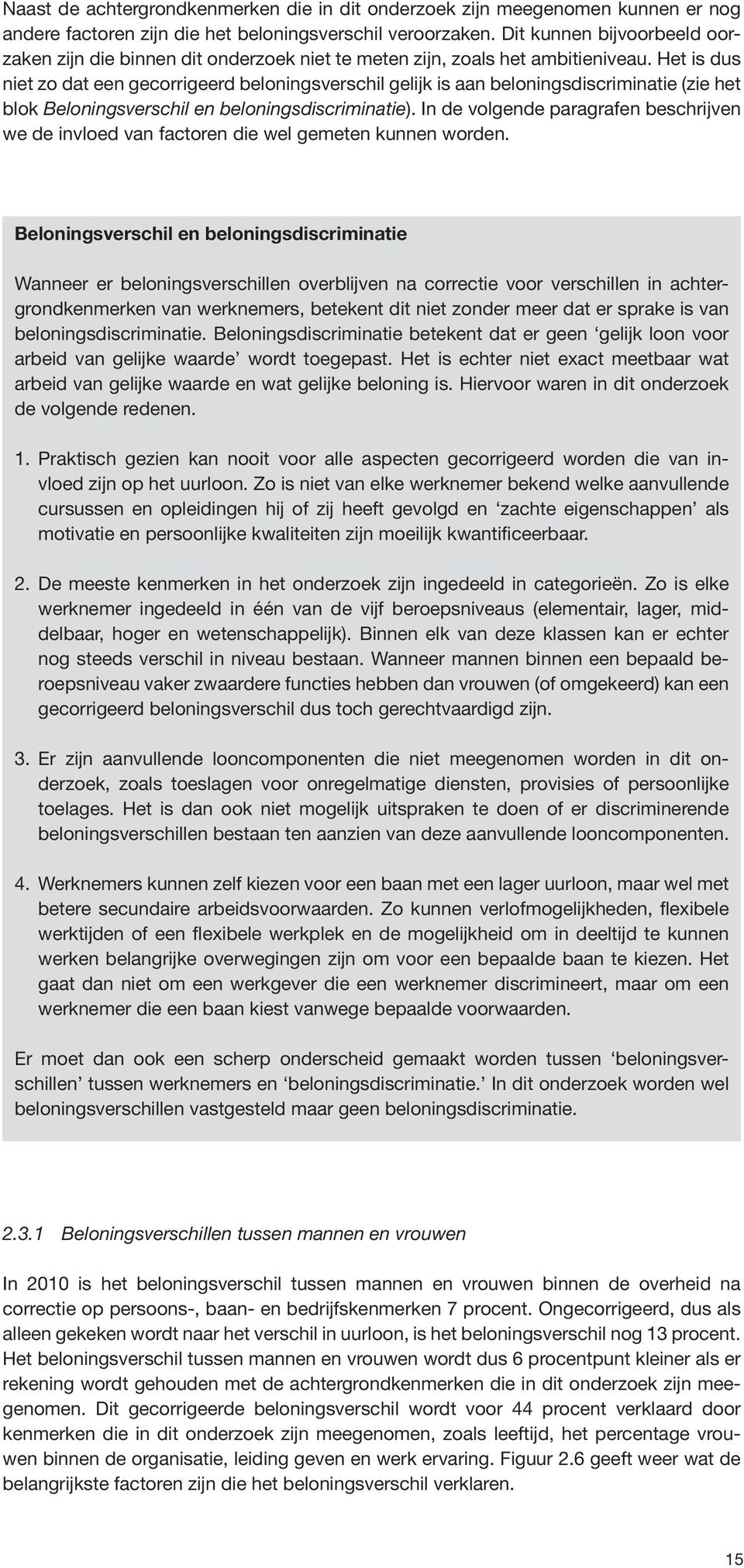 Het is dus niet zo dat een gecorrigeerd beloningsverschil gelijk is aan beloningsdiscriminatie (zie het blok Beloningsverschil en beloningsdiscriminatie).