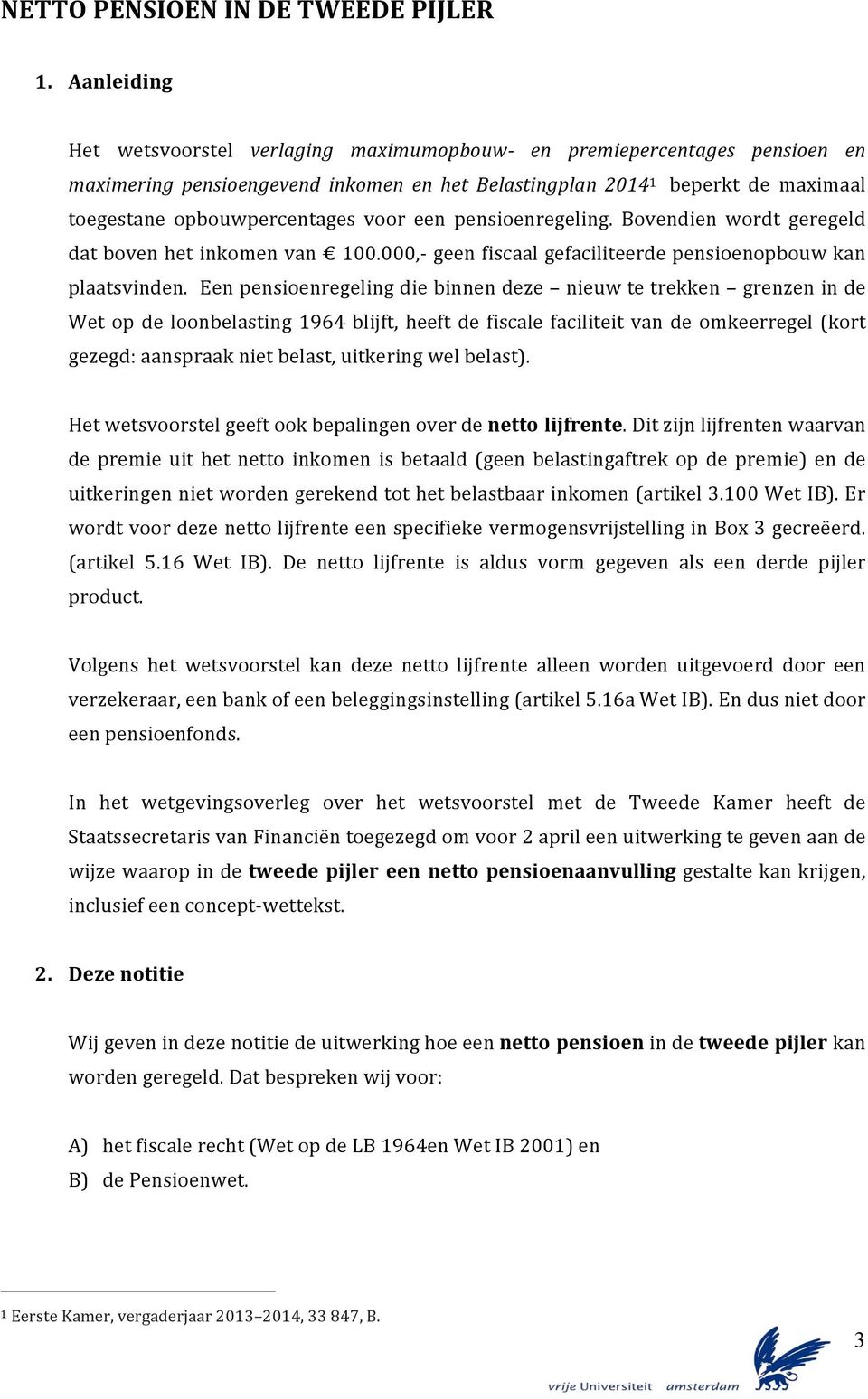 voor een pensioenregeling. Bovendien wordt geregeld dat boven het inkomen van 100.000,- geen fiscaal gefaciliteerde pensioenopbouw kan plaatsvinden.