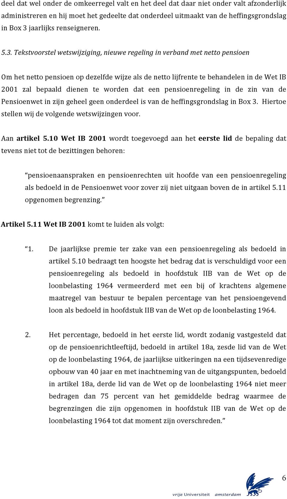 Tekstvoorstel wetswijziging, nieuwe regeling in verband met netto pensioen Om het netto pensioen op dezelfde wijze als de netto lijfrente te behandelen in de Wet IB 2001 zal bepaald dienen te worden