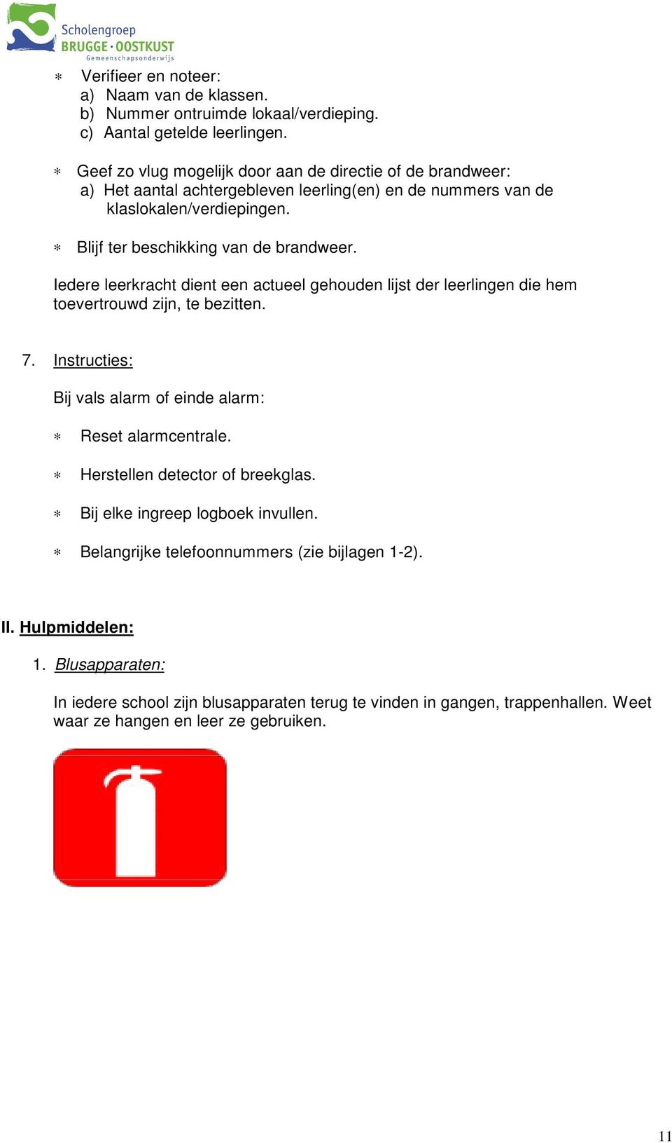 Iedere leerkracht dient een actueel gehouden lijst der leerlingen die hem toevertrouwd zijn, te bezitten. 7. Instructies: Bij vals alarm of einde alarm: Reset alarmcentrale.