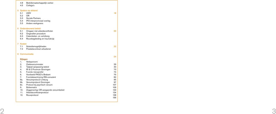 2 Prestatiecontract arbodienst 8 Communicatie Bijlagen 1. Verbaannorm 2. Ziekteverzuimmeter 3. Tijdpad aanpassing beleid 4. RI & E Provincie Groningen 5. Functie risicoprofiel 6.