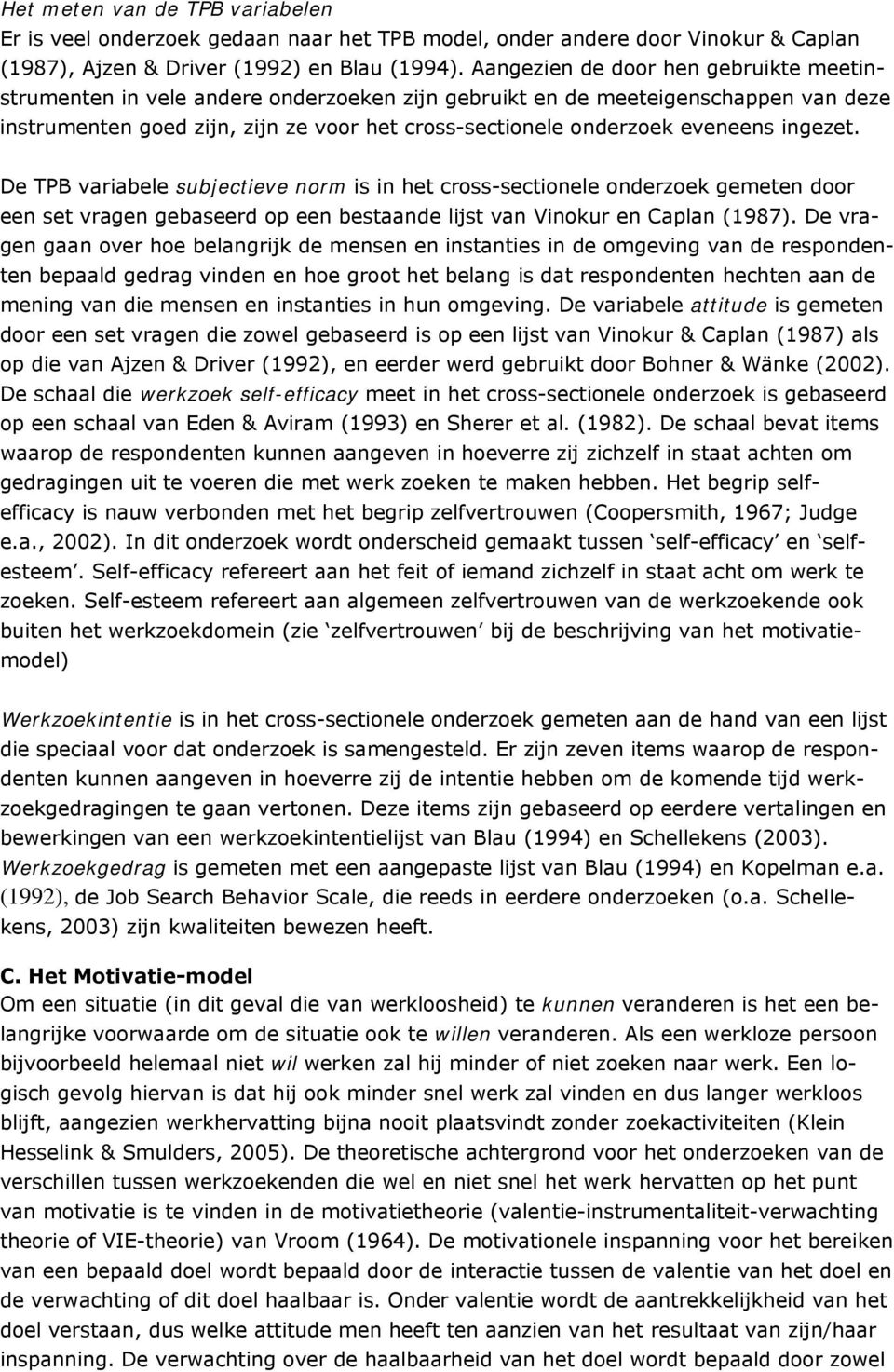 ingezet. De TPB variabele subjectieve norm is in het cross-sectionele onderzoek gemeten door een set vragen gebaseerd op een bestaande lijst van Vinokur en Caplan (1987).