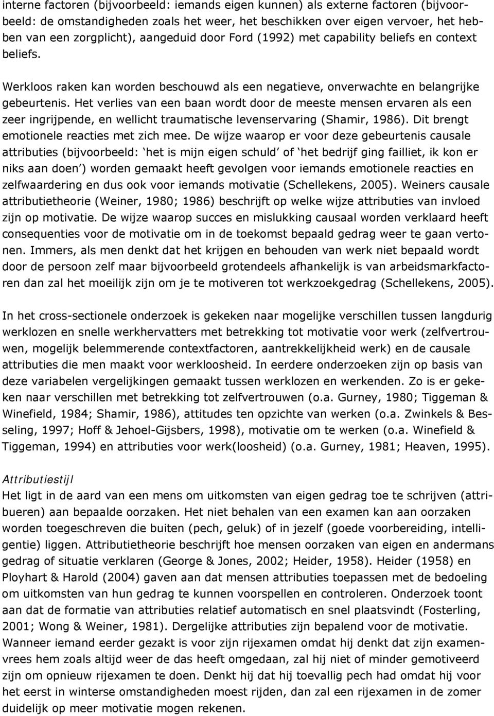 Het verlies van een baan wordt door de meeste mensen ervaren als een zeer ingrijpende, en wellicht traumatische levenservaring (Shamir, 1986). Dit brengt emotionele reacties met zich mee.