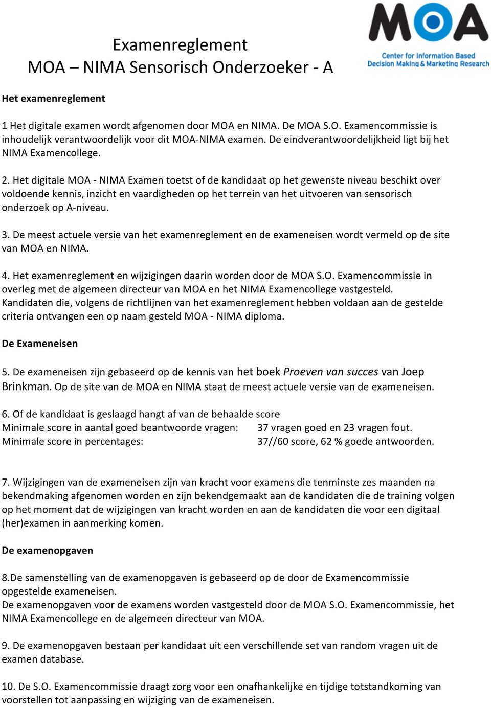 Het digitale MOA - NIMA Examen toetst of de kandidaat op het gewenste niveau beschikt over voldoende kennis, inzicht en vaardigheden op het terrein van het uitvoeren van sensorisch onderzoek op A-