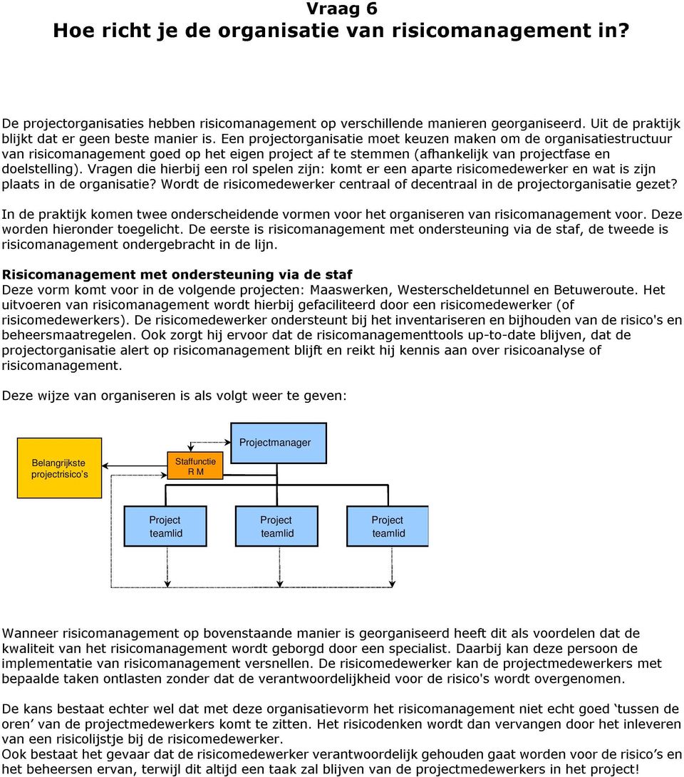 Vragen die hierbij een rol spelen zijn: komt er een aparte risicomedewerker en wat is zijn plaats in de organisatie? Wordt de risicomedewerker centraal of decentraal in de projectorganisatie gezet?