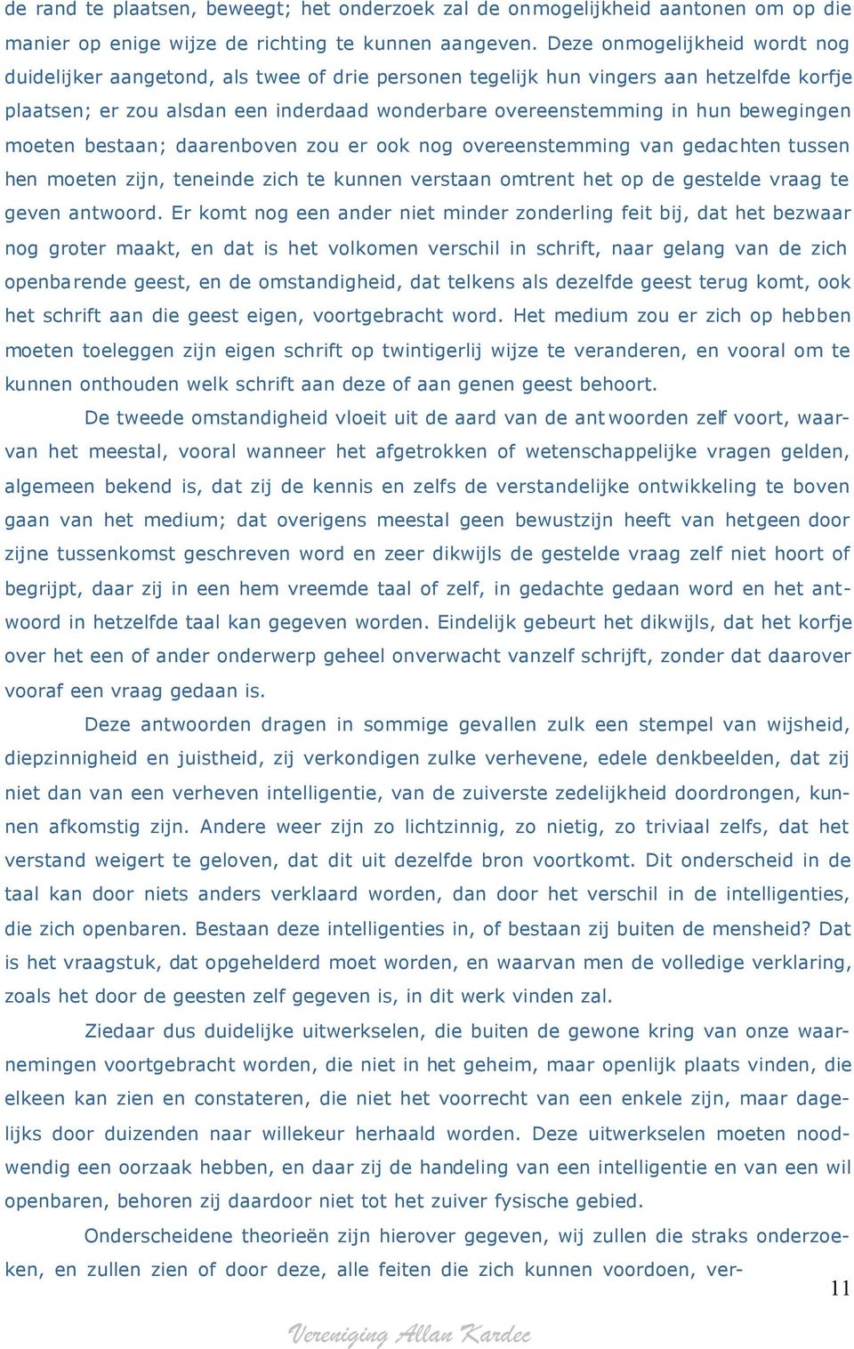 bewegingen moeten bestaan; daarenboven zou er ook nog overeenstemming van gedachten tussen hen moeten zijn, teneinde zich te kunnen verstaan omtrent het op de gestelde vraag te geven antwoord.