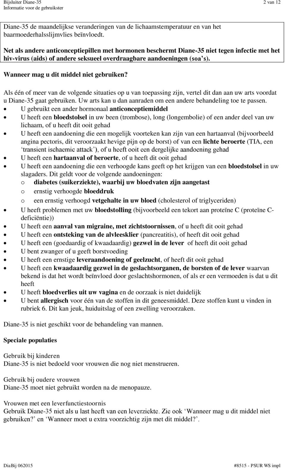 Wanneer mag u dit middel niet gebruiken? Als één of meer van de volgende situaties op u van toepassing zijn, vertel dit dan aan uw arts voordat u Diane-35 gaat gebruiken.