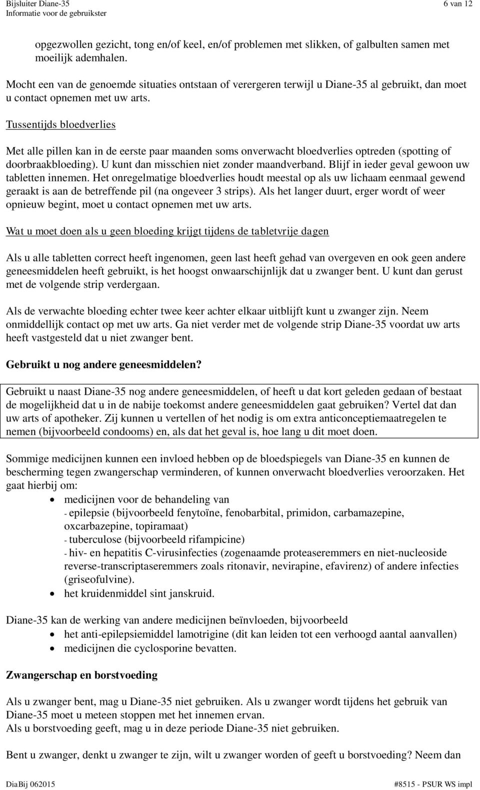 Tussentijds bloedverlies Met alle pillen kan in de eerste paar maanden soms onverwacht bloedverlies optreden (spotting of doorbraakbloeding). U kunt dan misschien niet zonder maandverband.